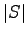 $\displaystyle \vert S\vert$