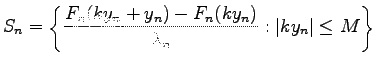 $\displaystyle S_n = \left\{ \frac{F_n(ky_n + y_n) - F_n(ky_n)}{\lambda_n}: \vert ky_n\vert \leq M \right\}$
