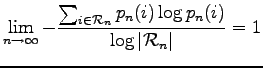$\displaystyle \lim_{n \rightarrow \infty} -
\frac{\sum_{i \in \mathcal{R}_n} p_n(i) \log p_n(i)}{\log \vert\mathcal{R}_n\vert} = 1$