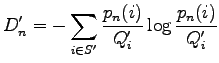 $\displaystyle D_n' = -\sum_{i \in S'} \frac{p_n(i)}{Q_i'} \log \frac{p_n(i)}{Q_i'}$