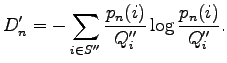 $\displaystyle D_n' = -\sum_{i \in S''} \frac{p_n(i)}{Q_i''} \log \frac{p_n(i)}{Q_i''}.$