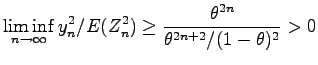 $\displaystyle \liminf_{n
\rightarrow \infty} y_n^2/E(Z_n^2) \geq
\frac{\theta^{2n}}{\theta^{2n+2}/(1 -
\theta)^2} > 0$