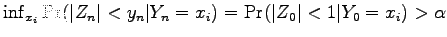 $ \inf_{x_i} \Pr(\vert Z_n\vert < y_n \vert Y_n = x_i) = \Pr(\vert Z_0\vert < 1 \vert
Y_0 = x_i) > \alpha$