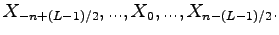 $\displaystyle X_{-n+(L-1)/2},...,X_0,...,X_{n-(L-1)/2}.$
