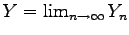 $ Y = \lim_{n \rightarrow
\infty} Y_n$
