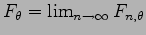 $ F_{\theta} = \lim_{n \rightarrow \infty} F_{n,\theta}$