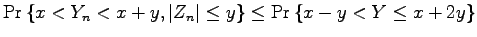 $\displaystyle \Pr \left\{ x < Y_n < x + y, \vert Z_n\vert \leq y \right\} \leq \Pr \left\{ x - y < Y \leq x+2y \right\}$