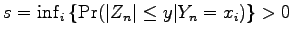 $ s =
\inf_i \left\{ \Pr ( \vert Z_n\vert \leq y \vert Y_n = x_i )
\right\} > 0$