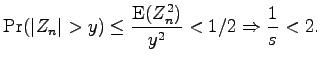 $\displaystyle \Pr(\vert Z_n\vert>y) \leq
\frac{\mathrm{E}(Z_n^2)}{y^2} < 1/2 \Rightarrow \frac{1}{s} < 2.$