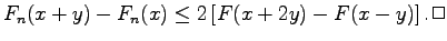 $\displaystyle F_n(x+y) -
F_n(x) \leq 2
\left[ F(x+2y) - F(x-y) \right].\Box$
