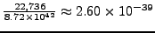 $\frac{22,736}{8.72 \times 10^{42}} \approx
2.60 \times 10^{-39}$