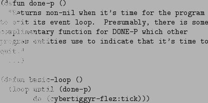 \begin{figure}\begin{verbatim}(defun done-p ()
''Returns non-nil when it's ti...
...)
(loop until (done-p)
do (cybertiggyr-flez:tick)))\end{verbatim}
\end{figure}