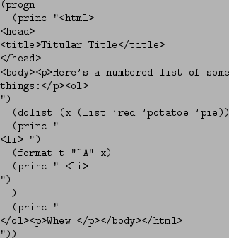 \begin{figure}\begin{verbatim}(progn
(princ ''<html>
<head>
<title>Titular Ti...
...')
)
(princ ''
</ol><p>Whew!</p></body></html>
''))\end{verbatim}
\end{figure}