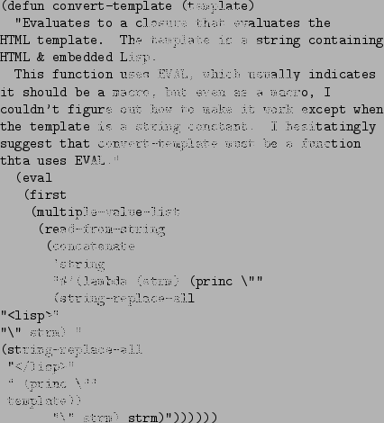 \begin{figure}\begin{verbatim}(defun convert-template (template)
''Evaluates ...
...rinc \uml ''
template))
''\uml  strm) strm)''))))))\end{verbatim}
\end{figure}
