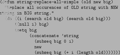 \begin{figure}\begin{verbatim}(defun string-replace-all-simple (old new big)
...
...eq big 0 i)
new
(subseq big (+ i (length old)))))))\end{verbatim}
\end{figure}