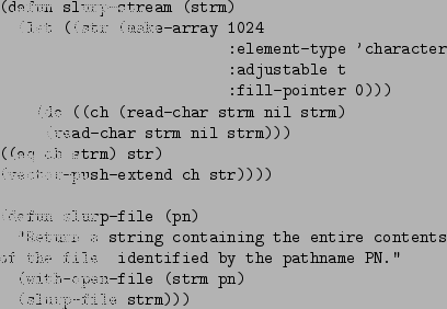 \begin{figure}\begin{verbatim}(defun slurp-stream (strm)
(let ((str (make-arr...
...PN.''
(with-open-file (strm pn)
(slurp-file strm)))\end{verbatim}
\end{figure}