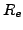 $R_{e}$