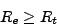 \begin{displaymath}
R_{e} \geq R_{t}
\end{displaymath}