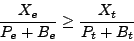 \begin{displaymath}
\frac{X_{e}}{P_{e} + B_{e}} \geq \frac{X_{t}}{P_{t} + B_{t}}
\end{displaymath}