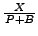 $\frac{X}{P + B}$