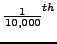 $\frac{1}{10,000}^{th}$