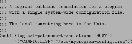 \begin{figure}\begin{verbatim};;;
;;; A logical pathname translation for a pro...
...'CONFIG.LISP'' ''/etc/myprogram-config.lisp''))\end{verbatim}
\par\end{figure}