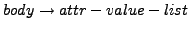 $\displaystyle body \rightarrow attr-value-list$