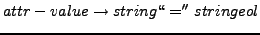 $\displaystyle attr-value \rightarrow string \lq\lq ='' string eol$