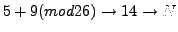 $5 + 9 (mod
26) \rightarrow 14 \rightarrow N$