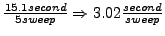 $\frac{15.1 second}{5 sweep}
\Rightarrow 3.02 \frac{second}{sweep}$